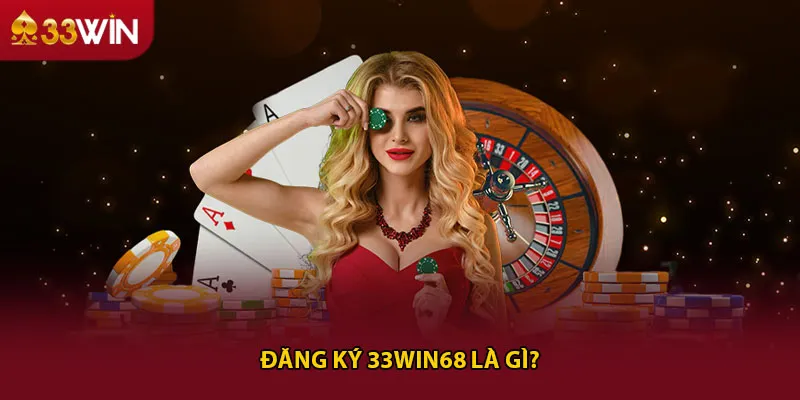 Đăng ký 33win68 là gì?