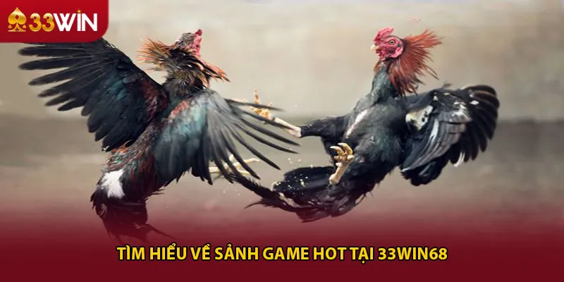 Tìm hiểu về sảnh game hot tại 33win68